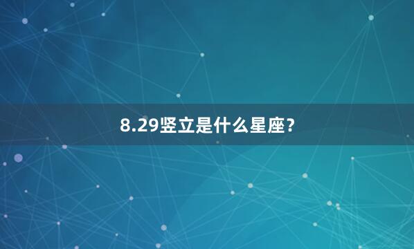 8.29竖立是什么星座？